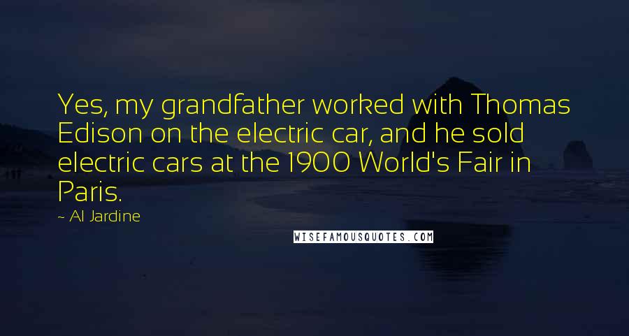 Al Jardine Quotes: Yes, my grandfather worked with Thomas Edison on the electric car, and he sold electric cars at the 1900 World's Fair in Paris.