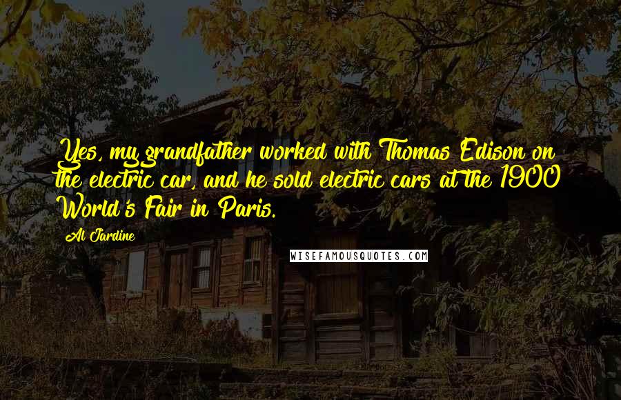 Al Jardine Quotes: Yes, my grandfather worked with Thomas Edison on the electric car, and he sold electric cars at the 1900 World's Fair in Paris.