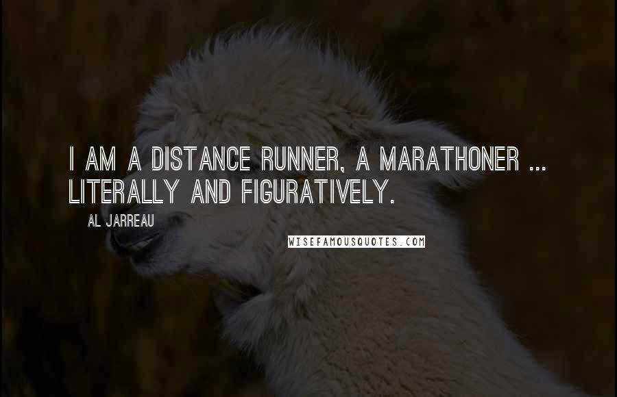 Al Jarreau Quotes: I am a distance runner, a marathoner ... literally and figuratively.