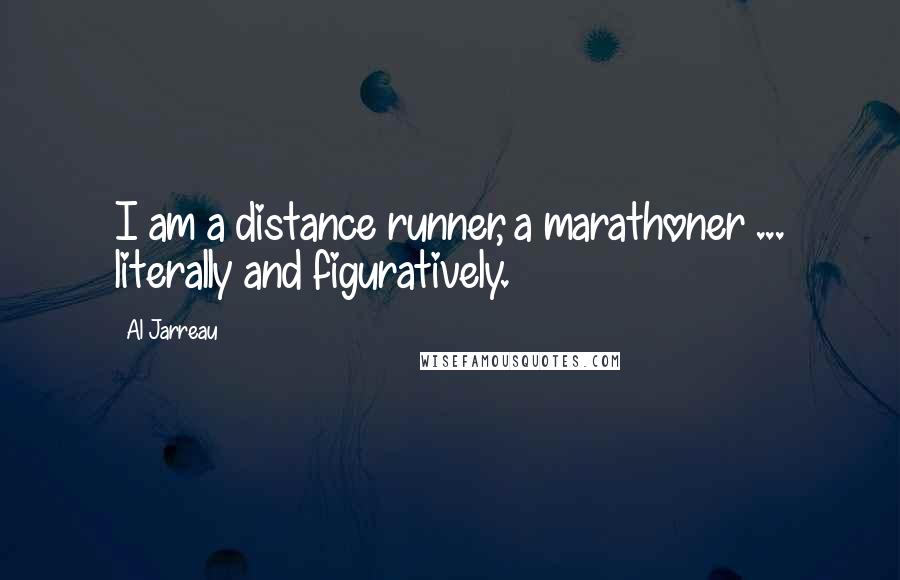 Al Jarreau Quotes: I am a distance runner, a marathoner ... literally and figuratively.