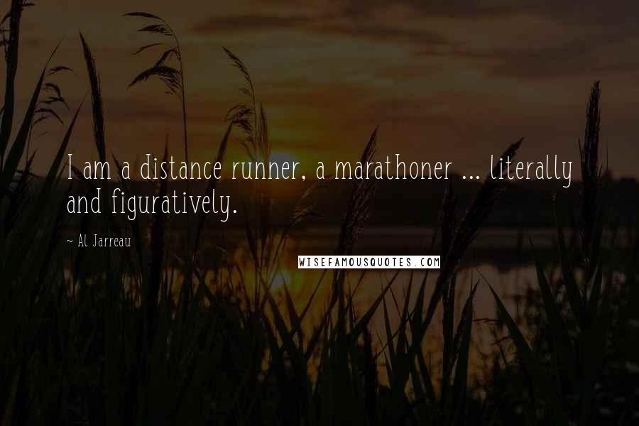 Al Jarreau Quotes: I am a distance runner, a marathoner ... literally and figuratively.