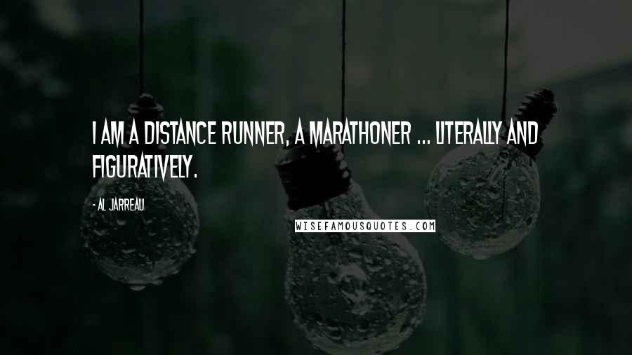 Al Jarreau Quotes: I am a distance runner, a marathoner ... literally and figuratively.