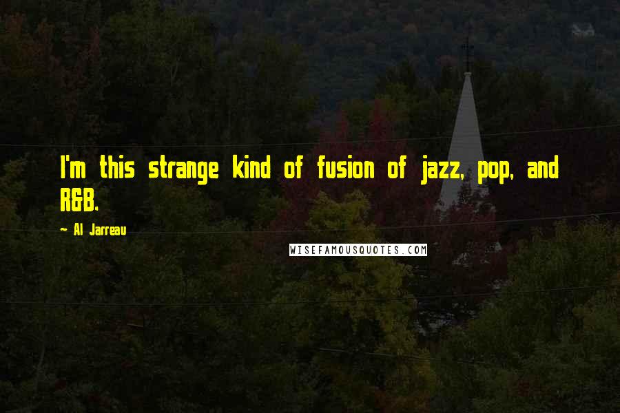 Al Jarreau Quotes: I'm this strange kind of fusion of jazz, pop, and R&B.