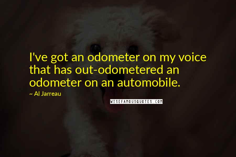 Al Jarreau Quotes: I've got an odometer on my voice that has out-odometered an odometer on an automobile.