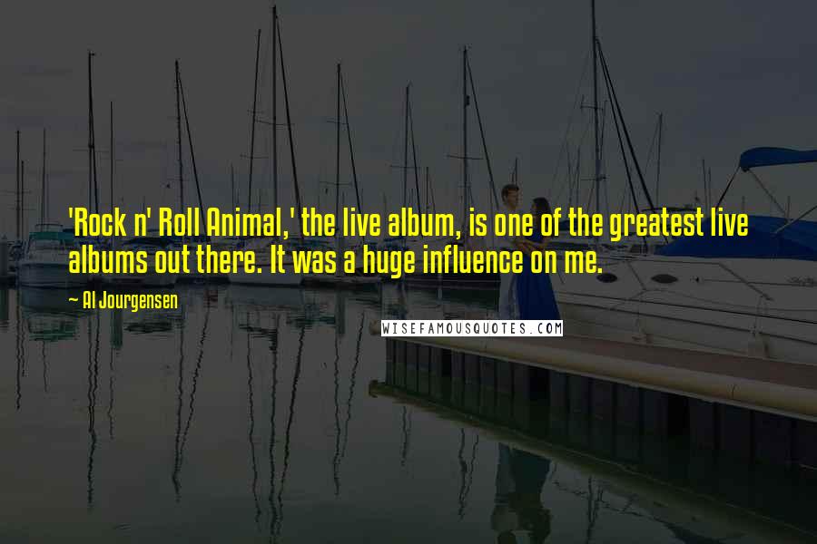 Al Jourgensen Quotes: 'Rock n' Roll Animal,' the live album, is one of the greatest live albums out there. It was a huge influence on me.