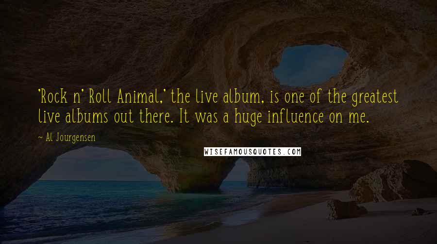 Al Jourgensen Quotes: 'Rock n' Roll Animal,' the live album, is one of the greatest live albums out there. It was a huge influence on me.