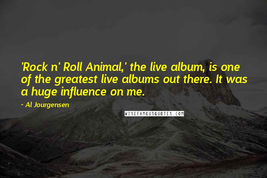 Al Jourgensen Quotes: 'Rock n' Roll Animal,' the live album, is one of the greatest live albums out there. It was a huge influence on me.