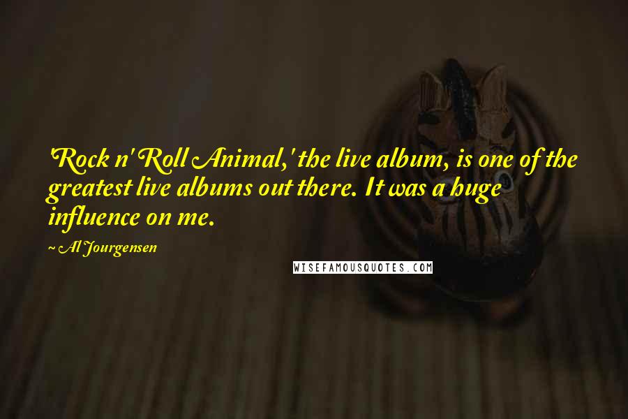 Al Jourgensen Quotes: 'Rock n' Roll Animal,' the live album, is one of the greatest live albums out there. It was a huge influence on me.
