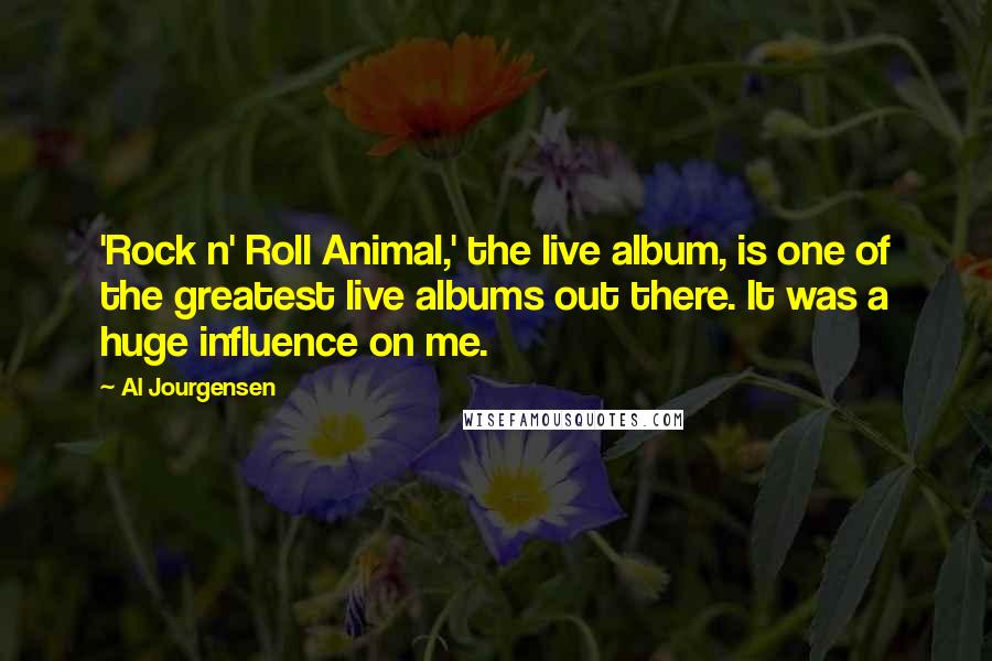 Al Jourgensen Quotes: 'Rock n' Roll Animal,' the live album, is one of the greatest live albums out there. It was a huge influence on me.