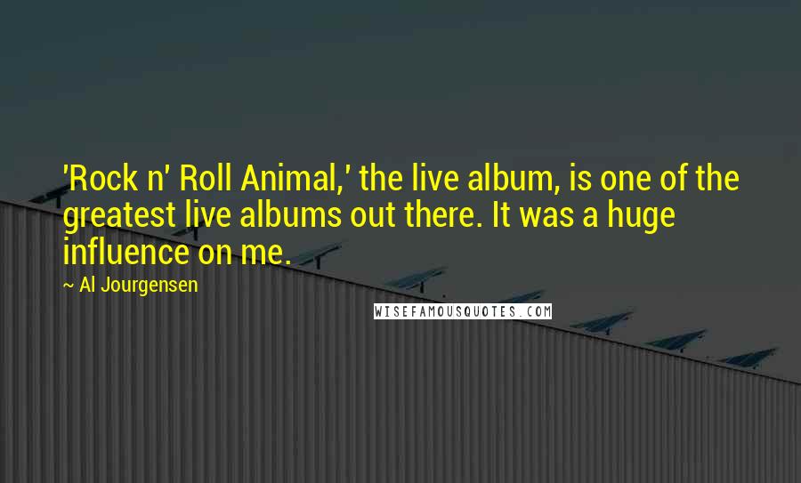 Al Jourgensen Quotes: 'Rock n' Roll Animal,' the live album, is one of the greatest live albums out there. It was a huge influence on me.