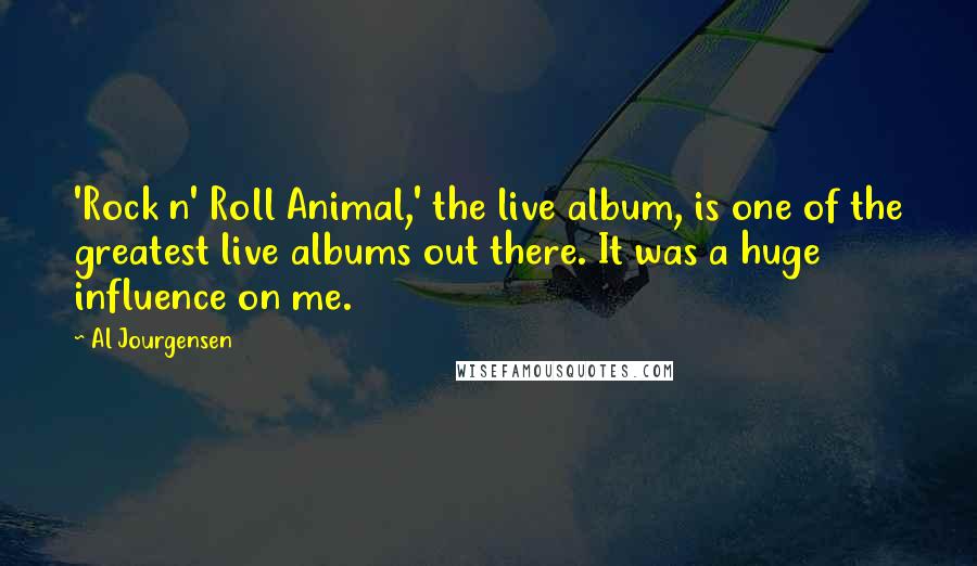 Al Jourgensen Quotes: 'Rock n' Roll Animal,' the live album, is one of the greatest live albums out there. It was a huge influence on me.