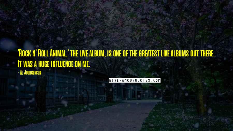 Al Jourgensen Quotes: 'Rock n' Roll Animal,' the live album, is one of the greatest live albums out there. It was a huge influence on me.