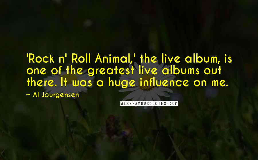 Al Jourgensen Quotes: 'Rock n' Roll Animal,' the live album, is one of the greatest live albums out there. It was a huge influence on me.