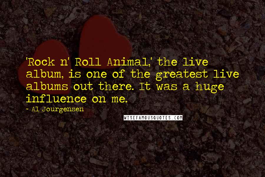 Al Jourgensen Quotes: 'Rock n' Roll Animal,' the live album, is one of the greatest live albums out there. It was a huge influence on me.