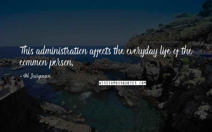 Al Jourgensen Quotes: This administration affects the everyday life of the common person.