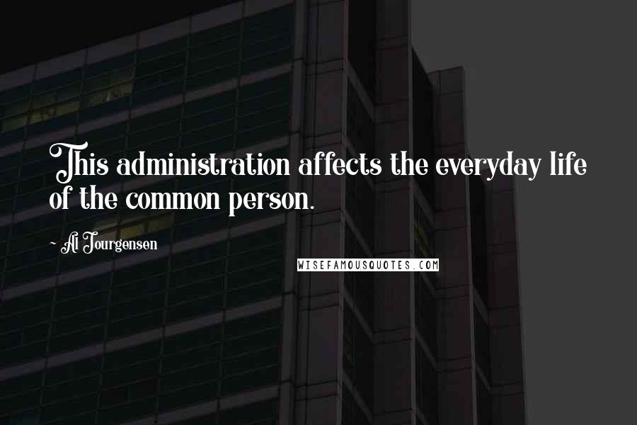 Al Jourgensen Quotes: This administration affects the everyday life of the common person.