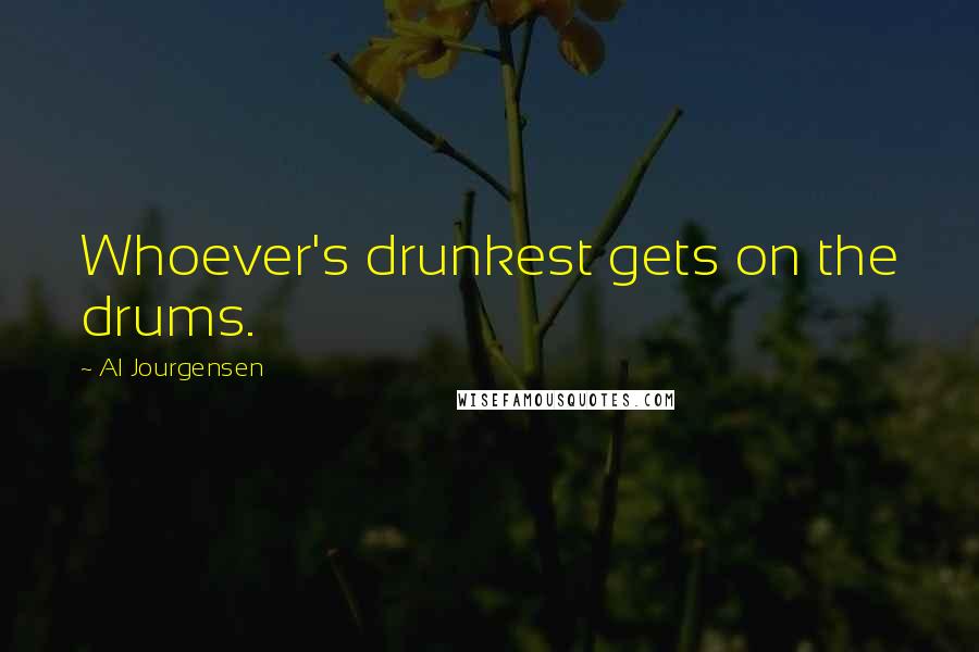 Al Jourgensen Quotes: Whoever's drunkest gets on the drums.