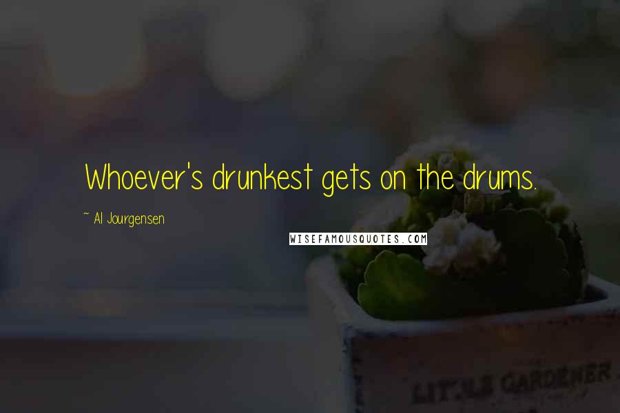 Al Jourgensen Quotes: Whoever's drunkest gets on the drums.