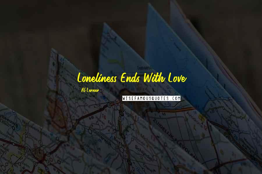 Al Lerner Quotes: Loneliness Ends With Love