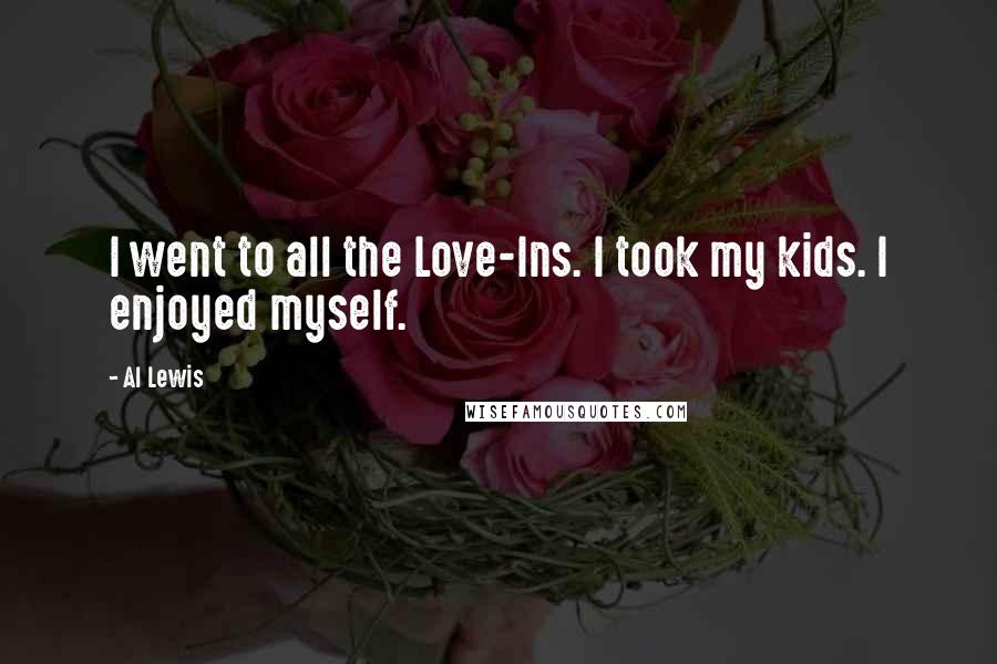 Al Lewis Quotes: I went to all the Love-Ins. I took my kids. I enjoyed myself.