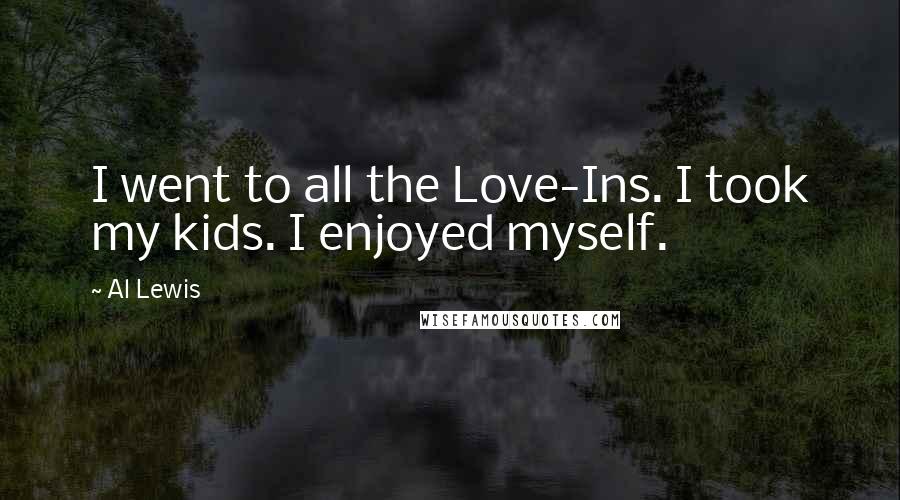 Al Lewis Quotes: I went to all the Love-Ins. I took my kids. I enjoyed myself.