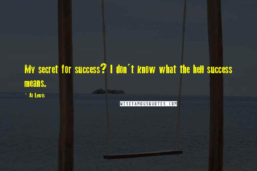 Al Lewis Quotes: My secret for success? I don't know what the hell success means.