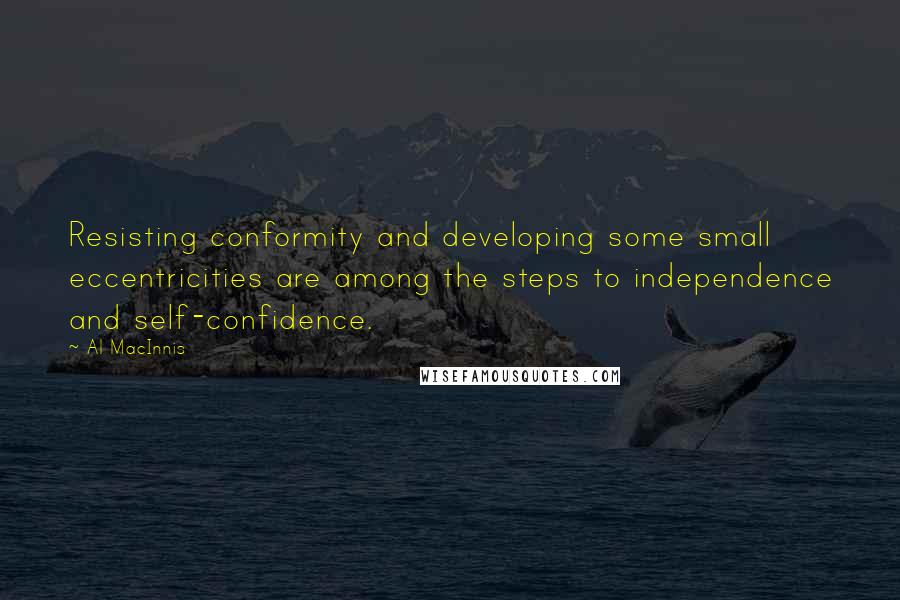 Al MacInnis Quotes: Resisting conformity and developing some small eccentricities are among the steps to independence and self-confidence.