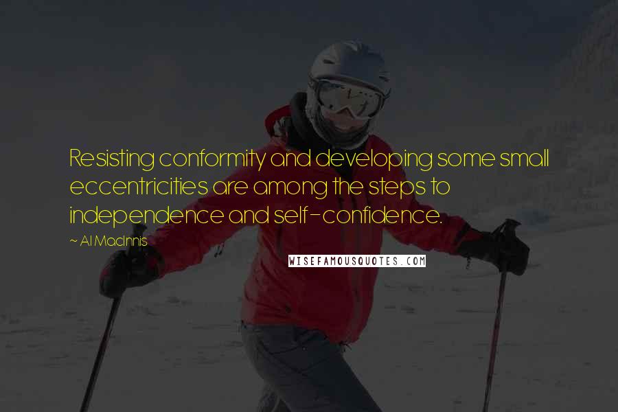 Al MacInnis Quotes: Resisting conformity and developing some small eccentricities are among the steps to independence and self-confidence.