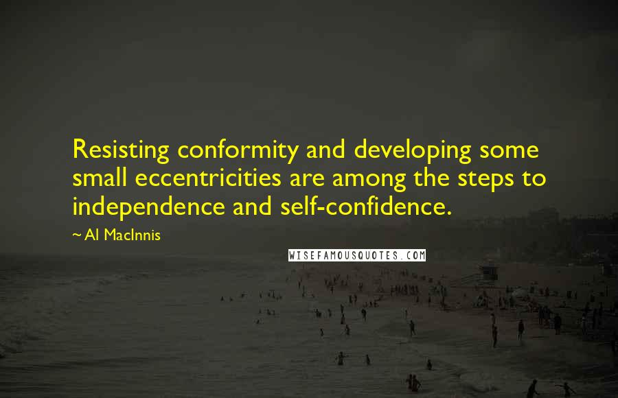 Al MacInnis Quotes: Resisting conformity and developing some small eccentricities are among the steps to independence and self-confidence.