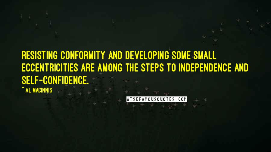 Al MacInnis Quotes: Resisting conformity and developing some small eccentricities are among the steps to independence and self-confidence.