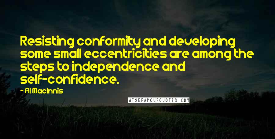Al MacInnis Quotes: Resisting conformity and developing some small eccentricities are among the steps to independence and self-confidence.
