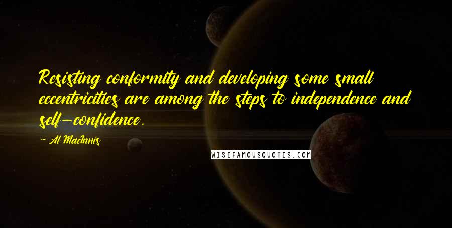 Al MacInnis Quotes: Resisting conformity and developing some small eccentricities are among the steps to independence and self-confidence.
