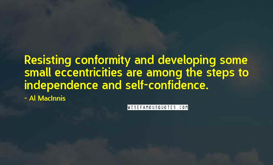 Al MacInnis Quotes: Resisting conformity and developing some small eccentricities are among the steps to independence and self-confidence.
