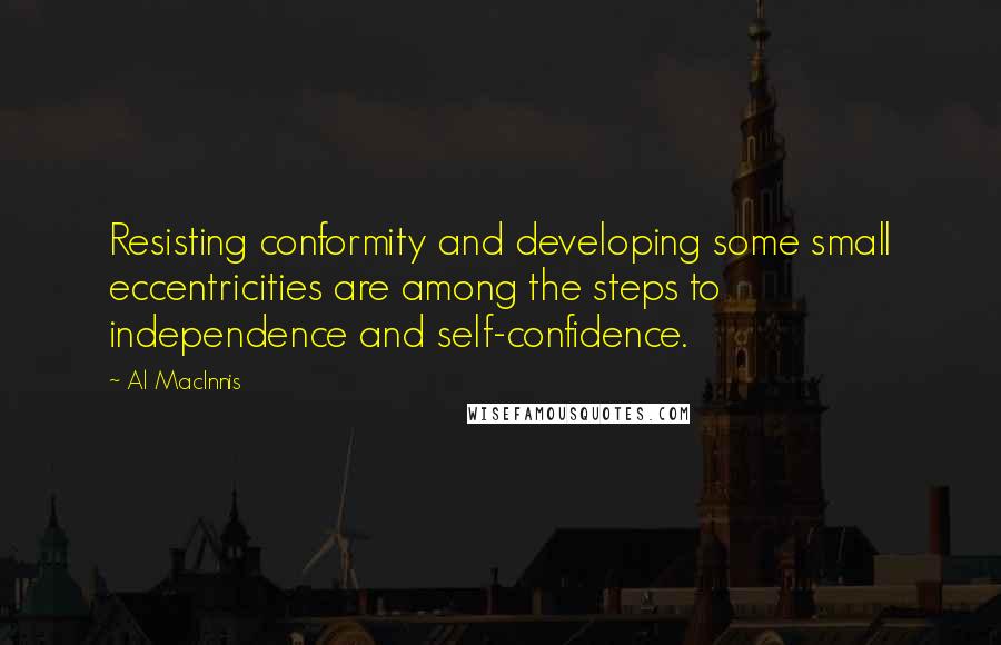 Al MacInnis Quotes: Resisting conformity and developing some small eccentricities are among the steps to independence and self-confidence.