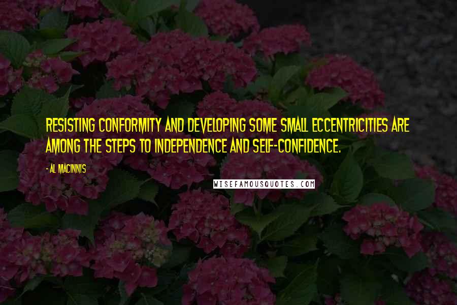 Al MacInnis Quotes: Resisting conformity and developing some small eccentricities are among the steps to independence and self-confidence.
