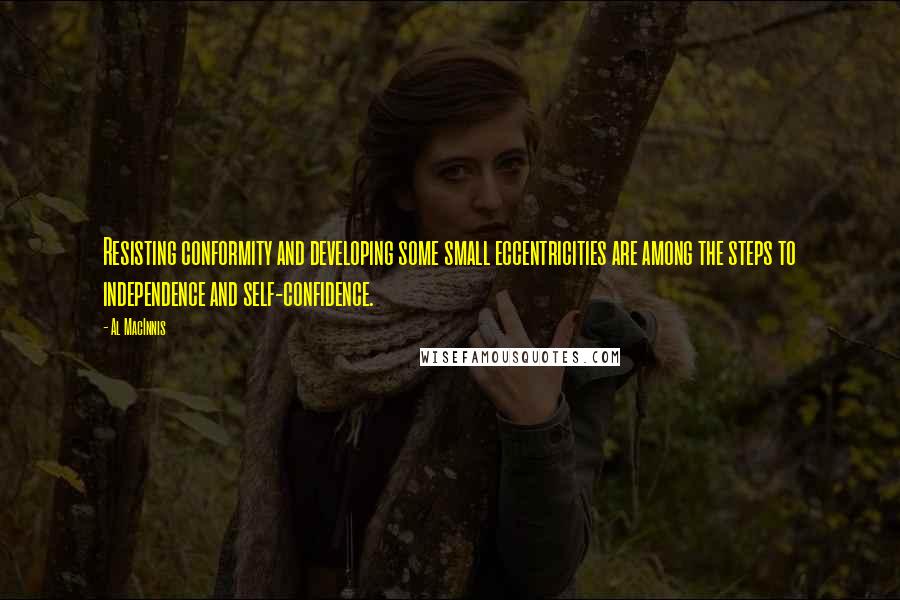 Al MacInnis Quotes: Resisting conformity and developing some small eccentricities are among the steps to independence and self-confidence.