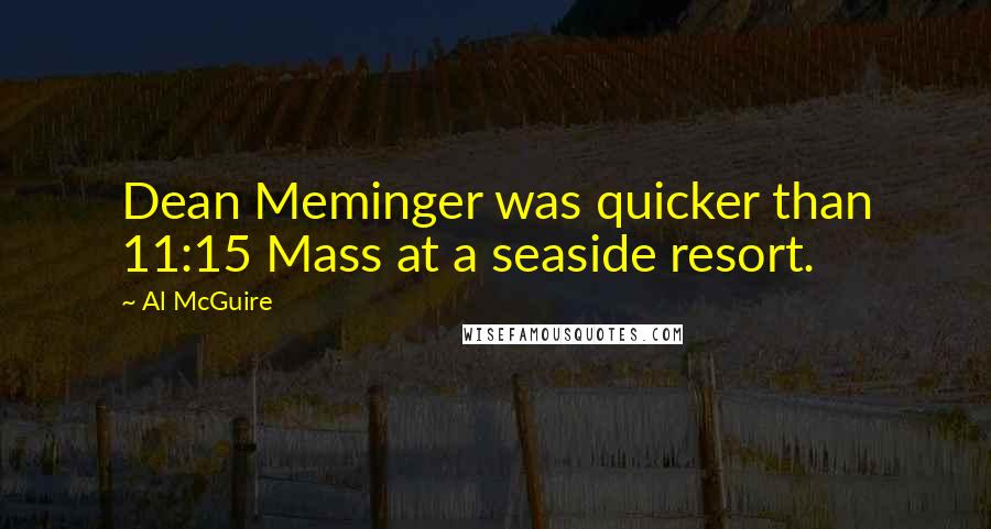 Al McGuire Quotes: Dean Meminger was quicker than 11:15 Mass at a seaside resort.