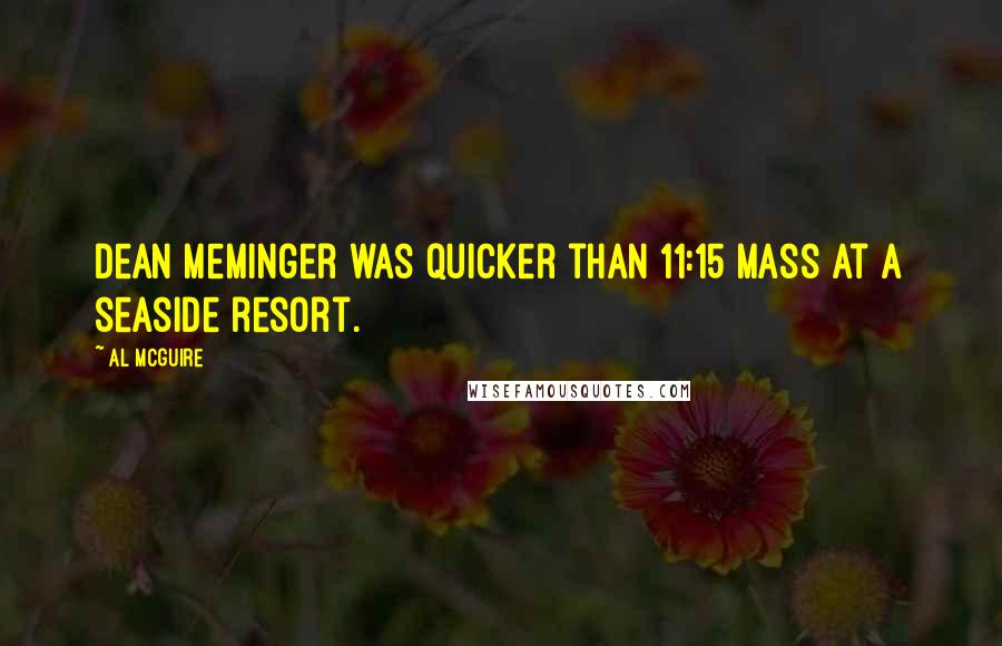 Al McGuire Quotes: Dean Meminger was quicker than 11:15 Mass at a seaside resort.
