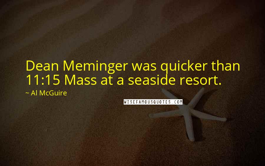 Al McGuire Quotes: Dean Meminger was quicker than 11:15 Mass at a seaside resort.