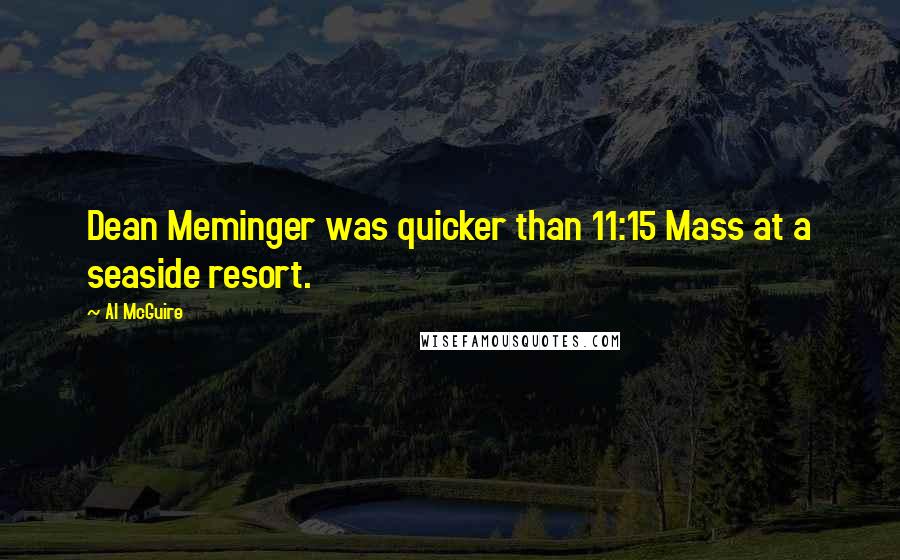 Al McGuire Quotes: Dean Meminger was quicker than 11:15 Mass at a seaside resort.