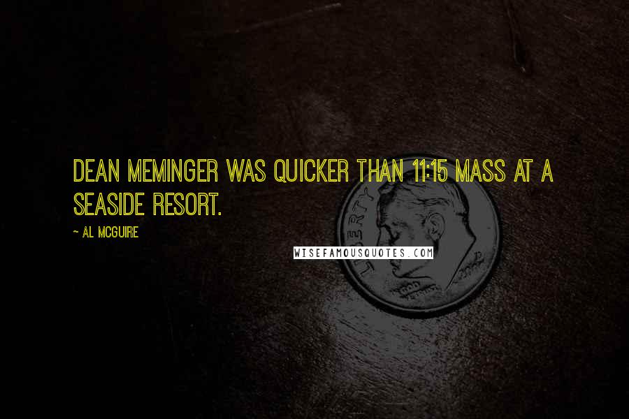 Al McGuire Quotes: Dean Meminger was quicker than 11:15 Mass at a seaside resort.