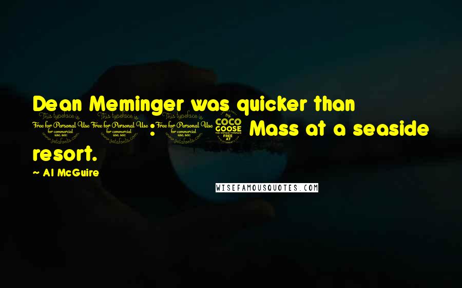 Al McGuire Quotes: Dean Meminger was quicker than 11:15 Mass at a seaside resort.