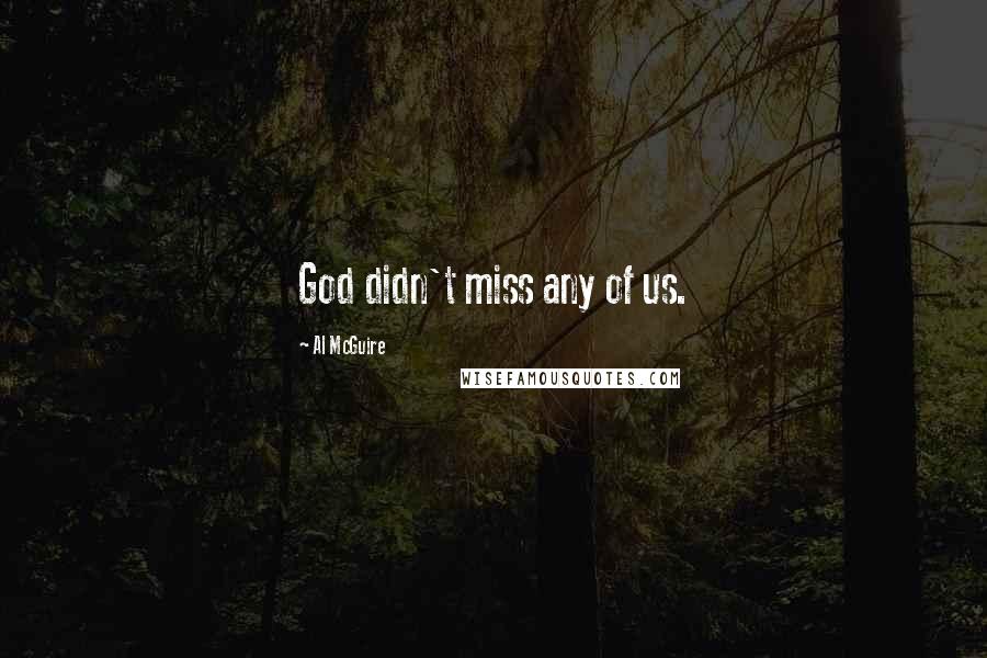 Al McGuire Quotes: God didn't miss any of us.