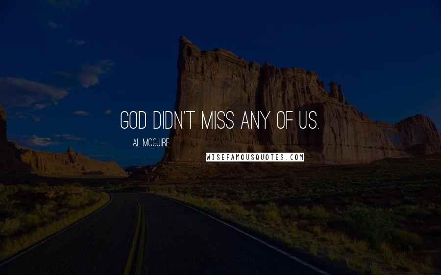 Al McGuire Quotes: God didn't miss any of us.