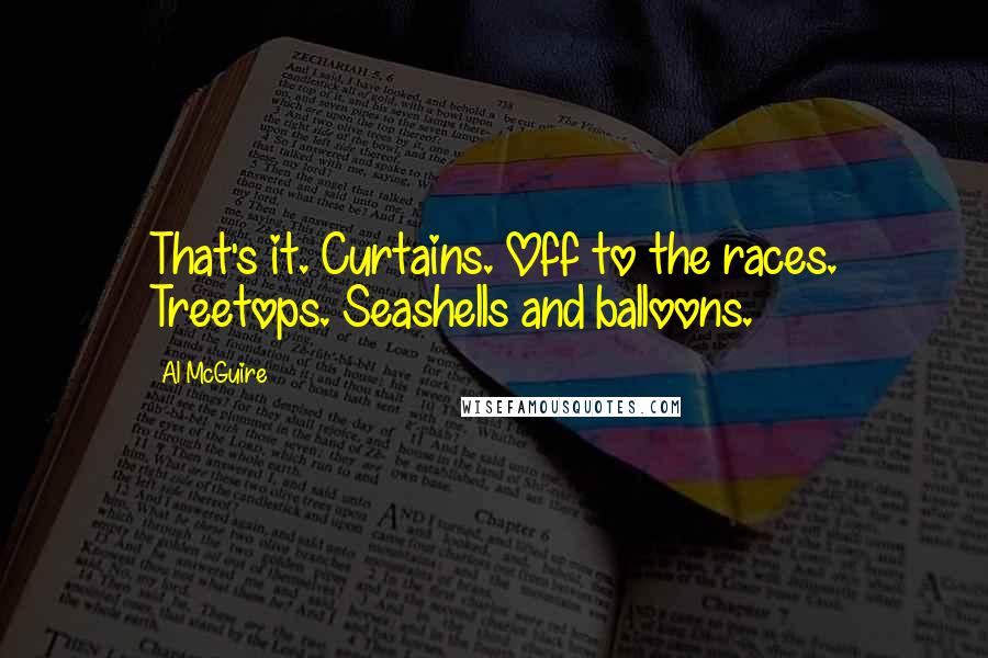 Al McGuire Quotes: That's it. Curtains. Off to the races. Treetops. Seashells and balloons.