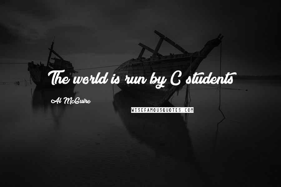 Al McGuire Quotes: The world is run by C students