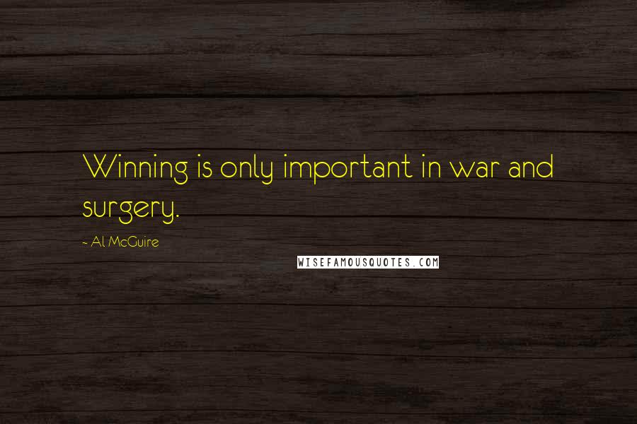 Al McGuire Quotes: Winning is only important in war and surgery.