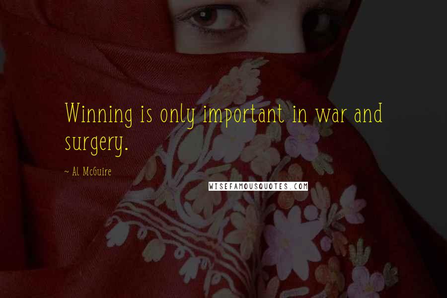 Al McGuire Quotes: Winning is only important in war and surgery.