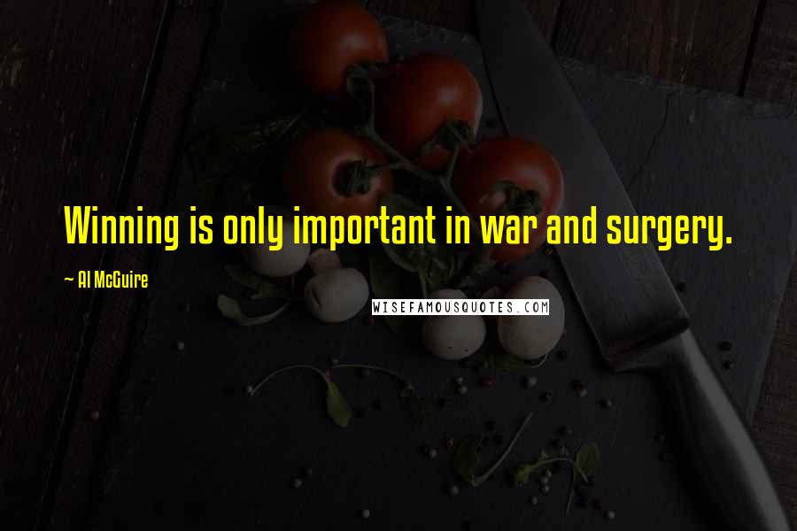 Al McGuire Quotes: Winning is only important in war and surgery.