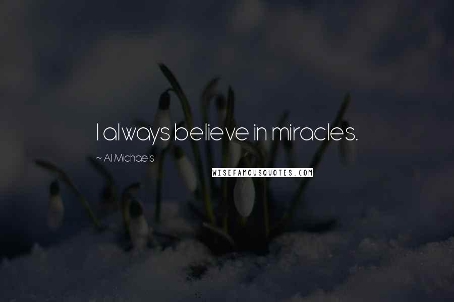 Al Michaels Quotes: I always believe in miracles.